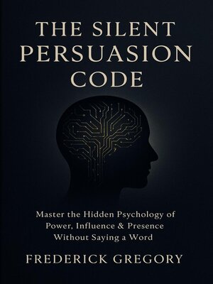 cover image of The Silent Persuasion Code Influence Anyone Without Saying a Word